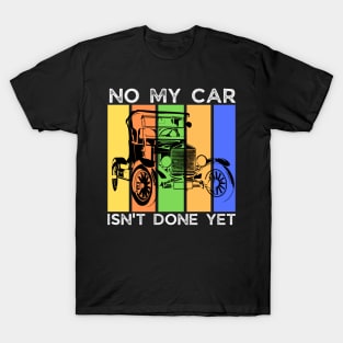 No My Car Isn't Done Yet Funny Car Mechanic Garage T-Shirt